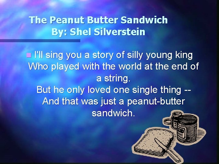 The Peanut Butter Sandwich By: Shel Silverstein n I'll sing you a story of