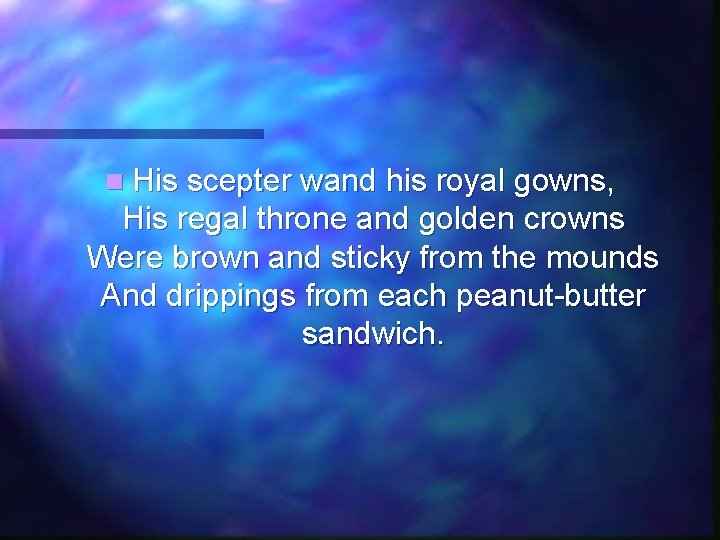 n His scepter wand his royal gowns, His regal throne and golden crowns Were