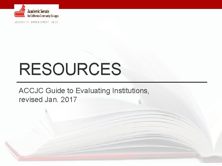 RESOURCES ACCJC Guide to Evaluating Institutions, revised Jan. 2017 