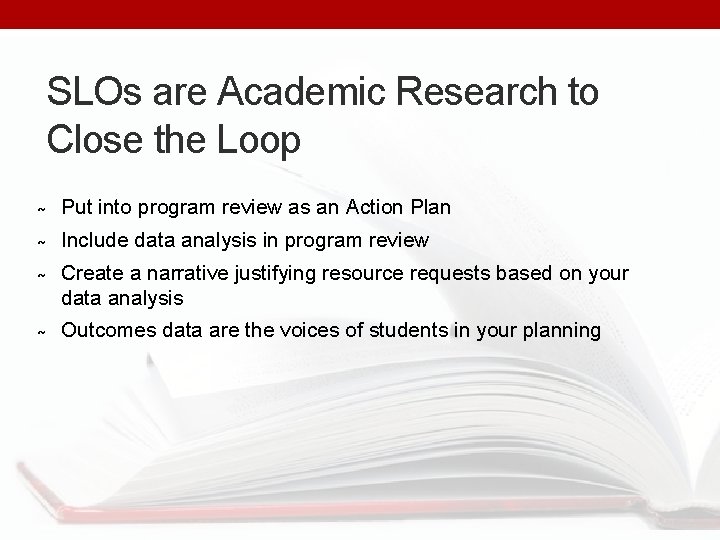 SLOs are Academic Research to Close the Loop Put into program review as an