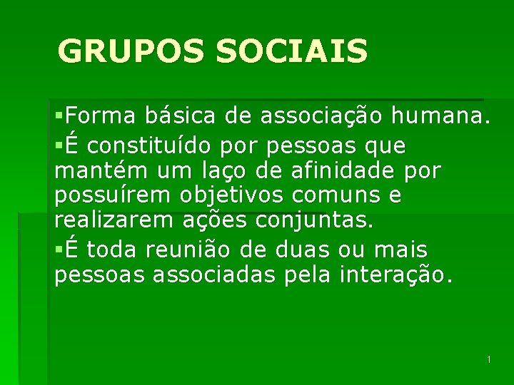 GRUPOS SOCIAIS §Forma básica de associação humana. §É constituído por pessoas que mantém um