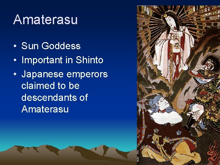 Amaterasu • Sun Goddess • Important in Shinto • Japanese emperors claimed to be