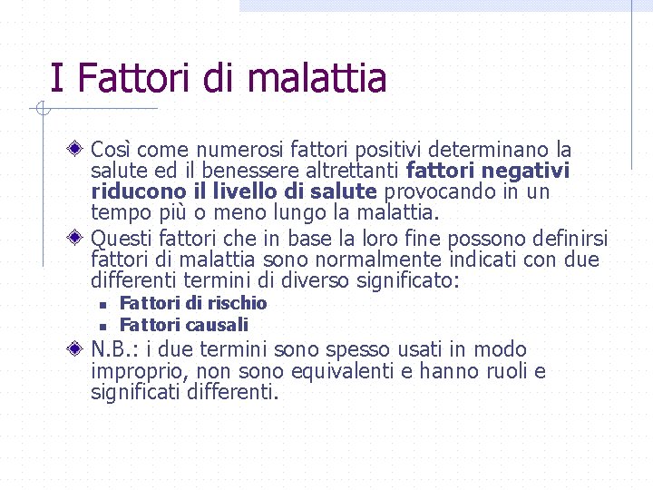 I Fattori di malattia Così come numerosi fattori positivi determinano la salute ed il