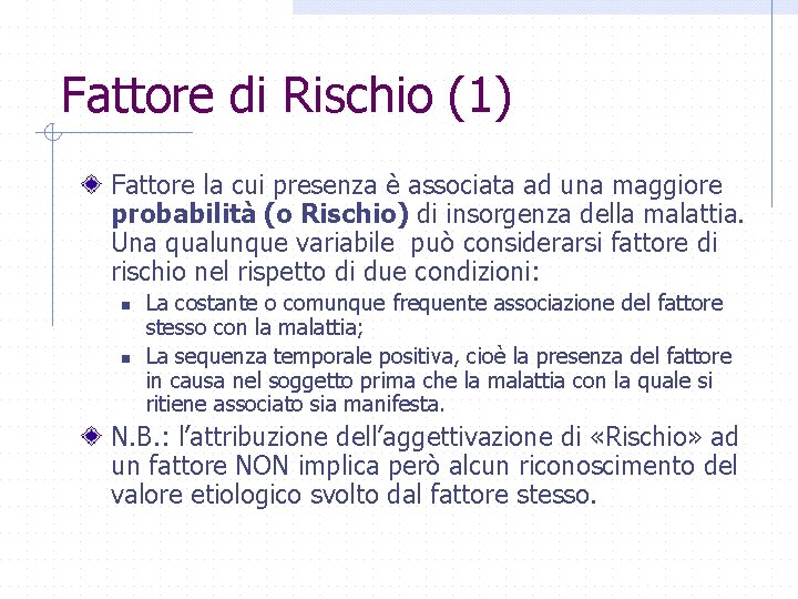 Fattore di Rischio (1) Fattore la cui presenza è associata ad una maggiore probabilità