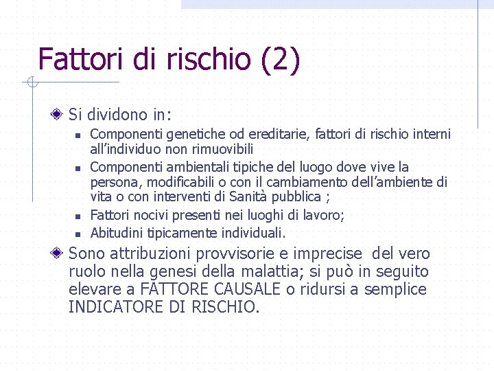 Fattori di rischio (2) Si dividono in: n n Componenti genetiche od ereditarie, fattori