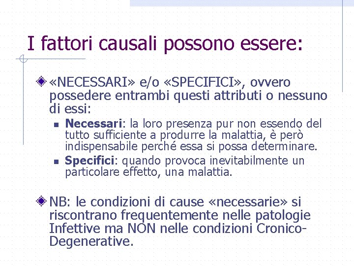 I fattori causali possono essere: «NECESSARI» e/o «SPECIFICI» , ovvero possedere entrambi questi attributi