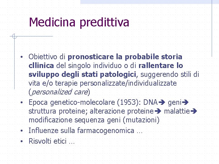 Medicina predittiva • Obiettivo di pronosticare la probabile storia cllinica del singolo individuo o