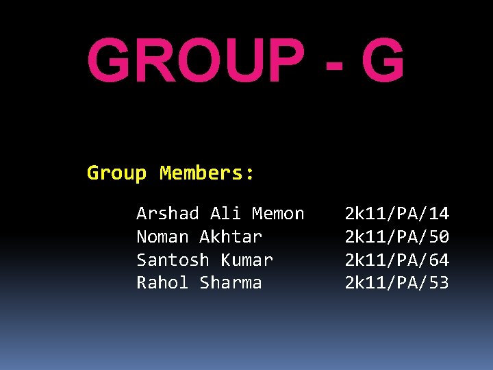 GROUP - G Group Members: Arshad Ali Memon Noman Akhtar Santosh Kumar Rahol Sharma