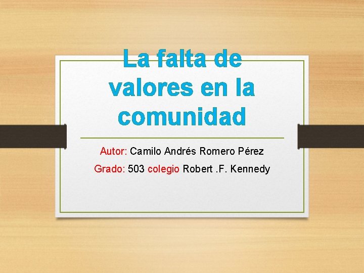 La falta de valores en la comunidad Autor: Camilo Andrés Romero Pérez Grado: 503