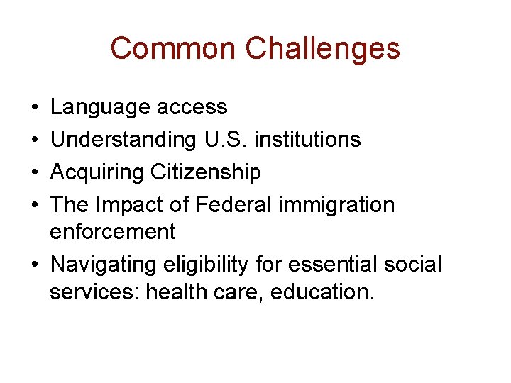 Common Challenges • • Language access Understanding U. S. institutions Acquiring Citizenship The Impact