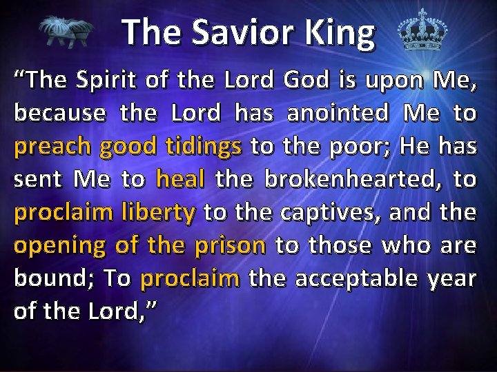 The Savior King “The Spirit of the Lord God is upon Me, because the