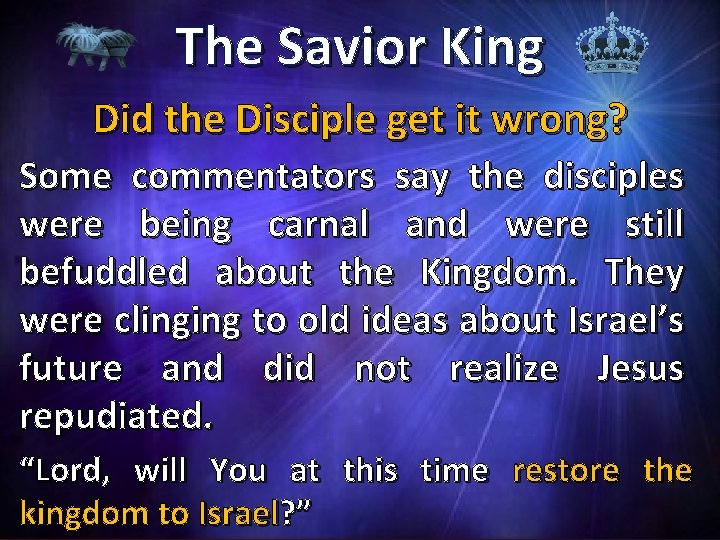 The Savior King Did the Disciple get it wrong? Some commentators say the disciples