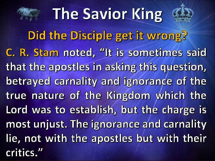 The Savior King Did the Disciple get it wrong? C. R. Stam noted, “It