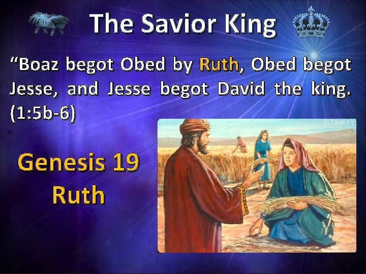 The Savior King “Boaz begot Obed by Ruth, Obed begot Jesse, and Jesse begot