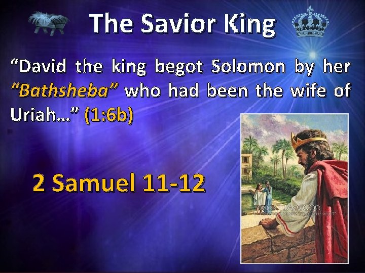 The Savior King “David the king begot Solomon by her “Bathsheba” who had been