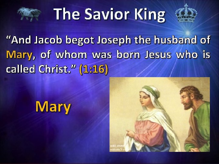 The Savior King “And Jacob begot Joseph the husband of Mary, of whom was