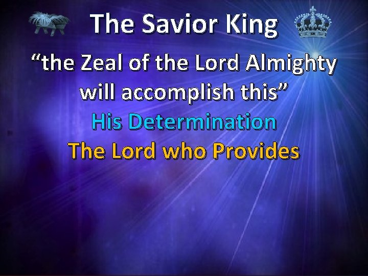 The Savior King “the Zeal of the Lord Almighty will accomplish this” His Determination