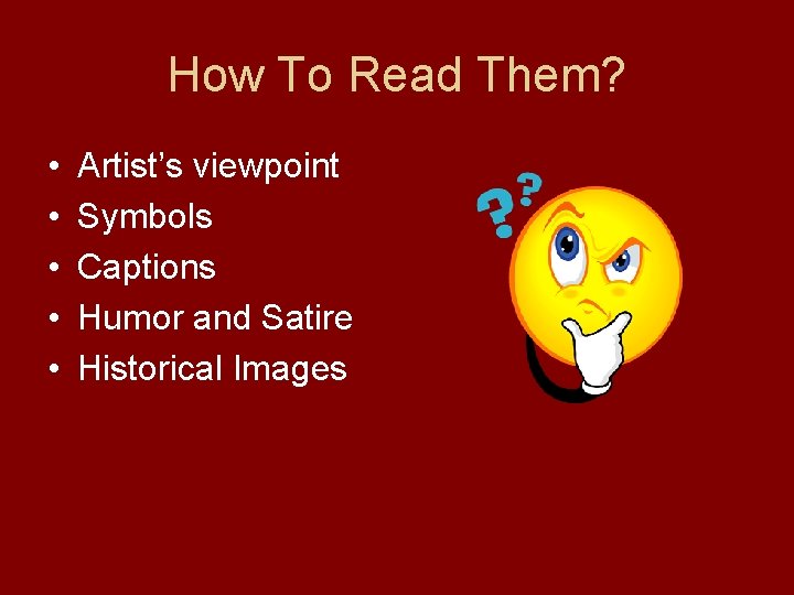 How To Read Them? • • • Artist’s viewpoint Symbols Captions Humor and Satire