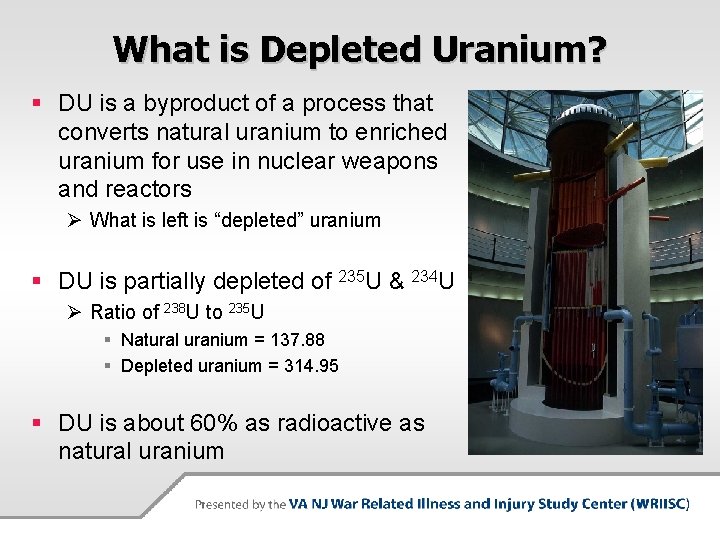 What is Depleted Uranium? § DU is a byproduct of a process that converts