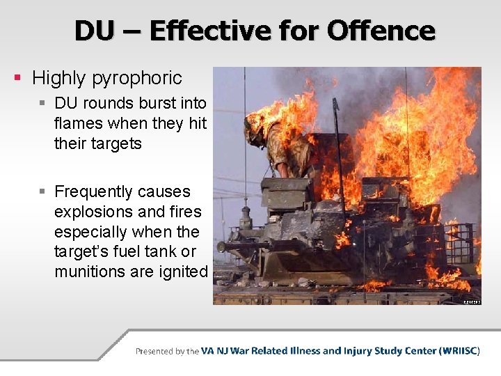 DU – Effective for Offence § Highly pyrophoric § DU rounds burst into flames