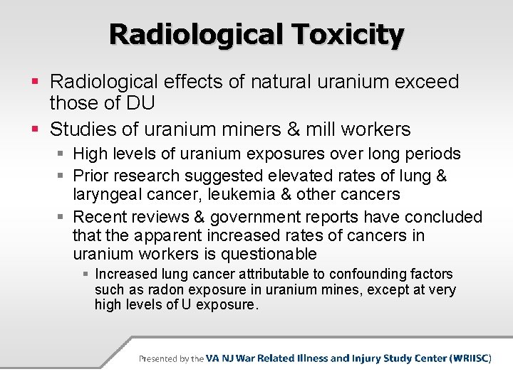 Radiological Toxicity § Radiological effects of natural uranium exceed those of DU § Studies