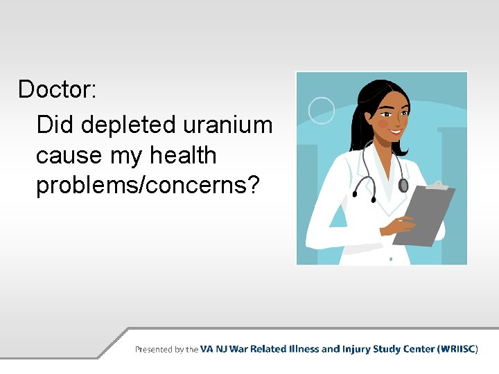 Doctor: Did depleted uranium cause my health problems/concerns? 