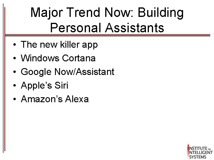 Major Trend Now: Building Personal Assistants • • • The new killer app Windows