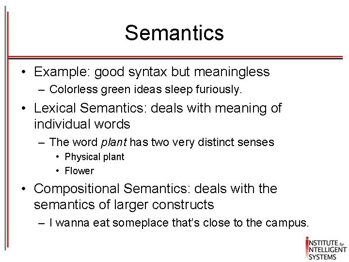 Semantics • Example: good syntax but meaningless – Colorless green ideas sleep furiously. •