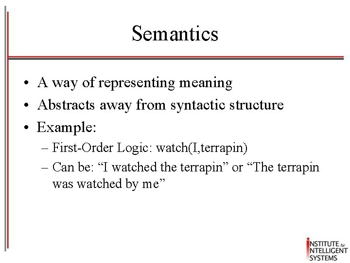 Semantics • A way of representing meaning • Abstracts away from syntactic structure •