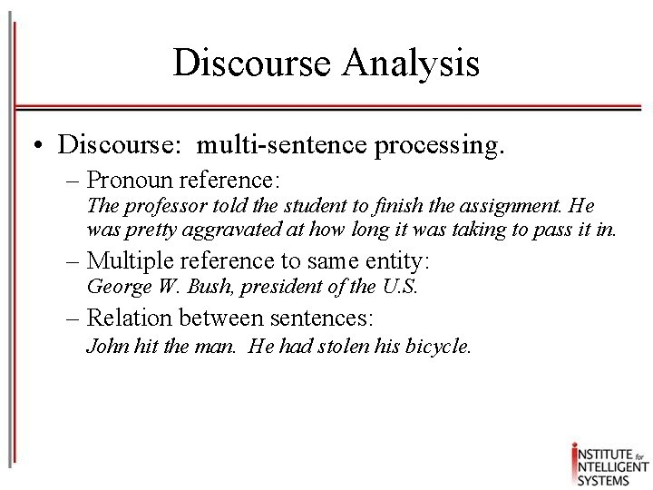 Discourse Analysis • Discourse: multi-sentence processing. – Pronoun reference: The professor told the student
