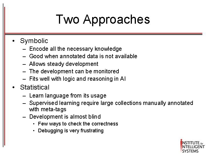 Two Approaches • Symbolic – – – Encode all the necessary knowledge Good when