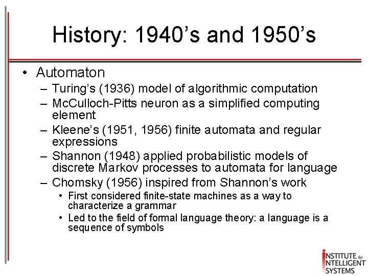 History: 1940’s and 1950’s • Automaton – Turing’s (1936) model of algorithmic computation –