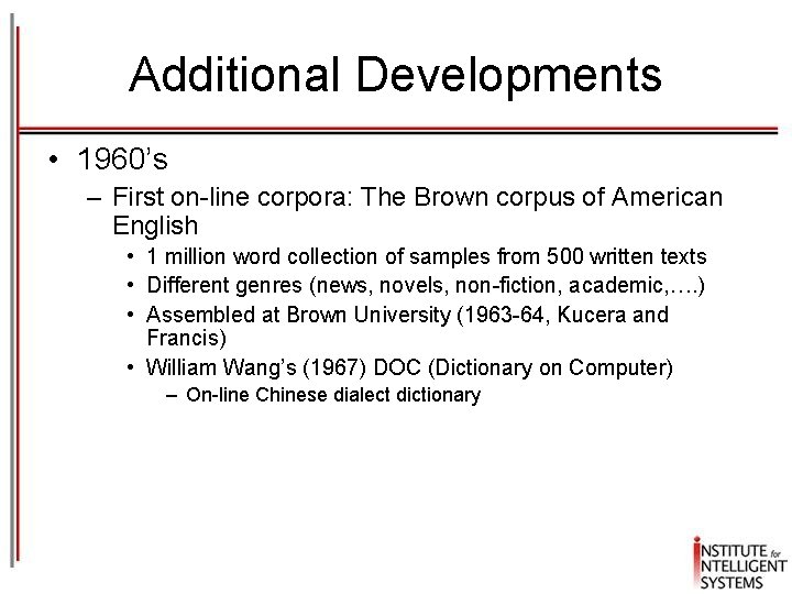Additional Developments • 1960’s – First on-line corpora: The Brown corpus of American English