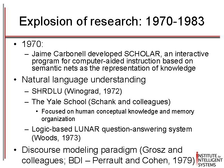 Explosion of research: 1970 -1983 • 1970: – Jaime Carbonell developed SCHOLAR, an interactive