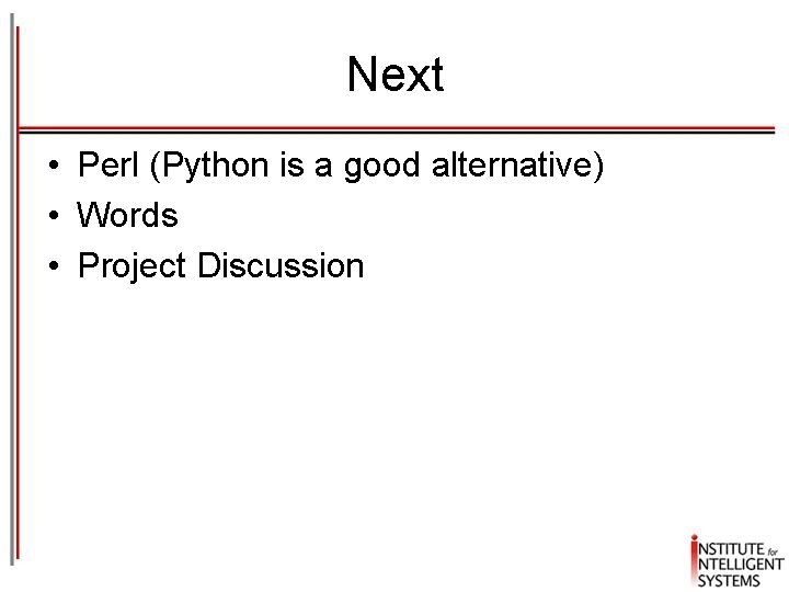 Next • Perl (Python is a good alternative) • Words • Project Discussion 