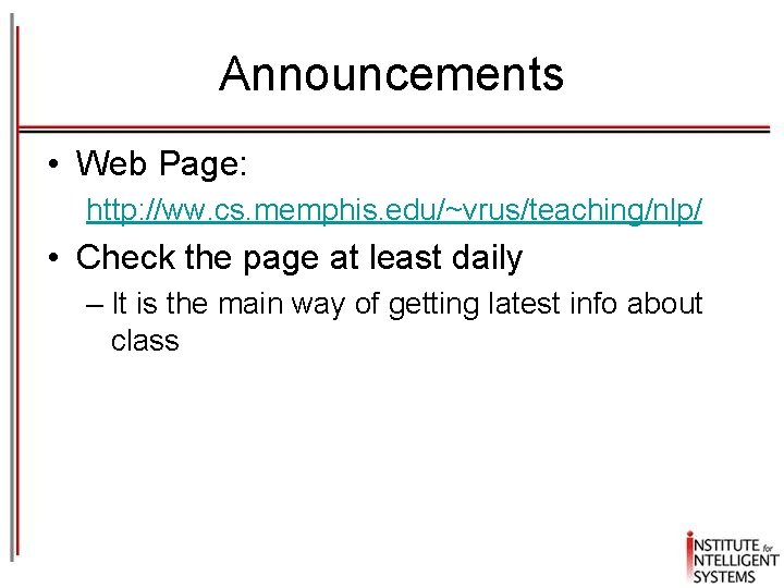 Announcements • Web Page: http: //ww. cs. memphis. edu/~vrus/teaching/nlp/ • Check the page at