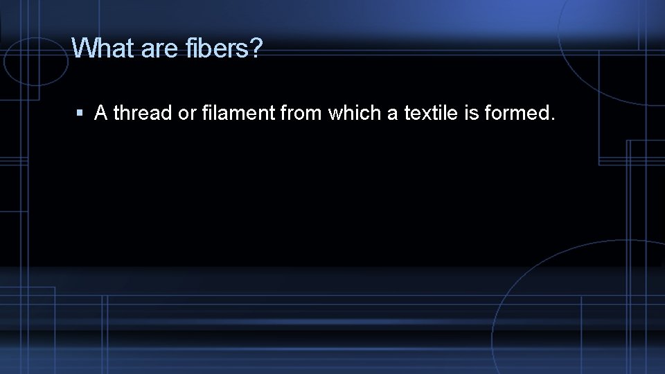 What are fibers? A thread or filament from which a textile is formed. 