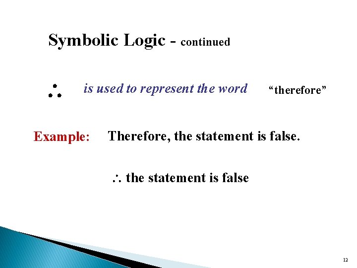 Symbolic Logic - continued is used to represent the word Example: “therefore” Therefore, the