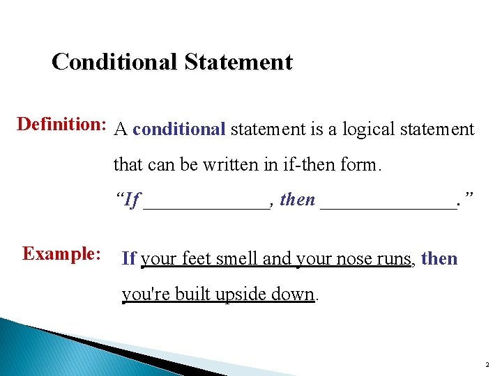 Conditional Statement Definition: A conditional statement is a logical statement that can be written