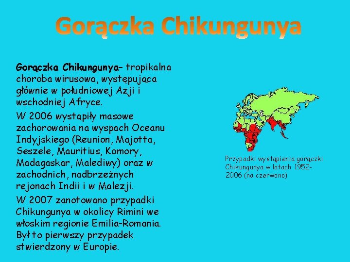 Gorączka Chikungunya– tropikalna choroba wirusowa, występująca głównie w południowej Azji i wschodniej Afryce. W Gorączka Chikungunya– tropikalna choroba wirusowa, występująca głównie w południowej Azji i wschodniej Afryce. W