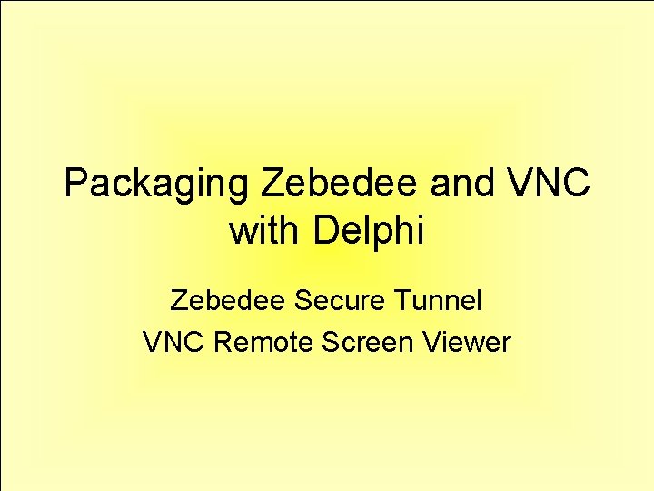 Packaging Zebedee and VNC with Delphi Zebedee Secure Tunnel VNC Remote Screen Viewer 