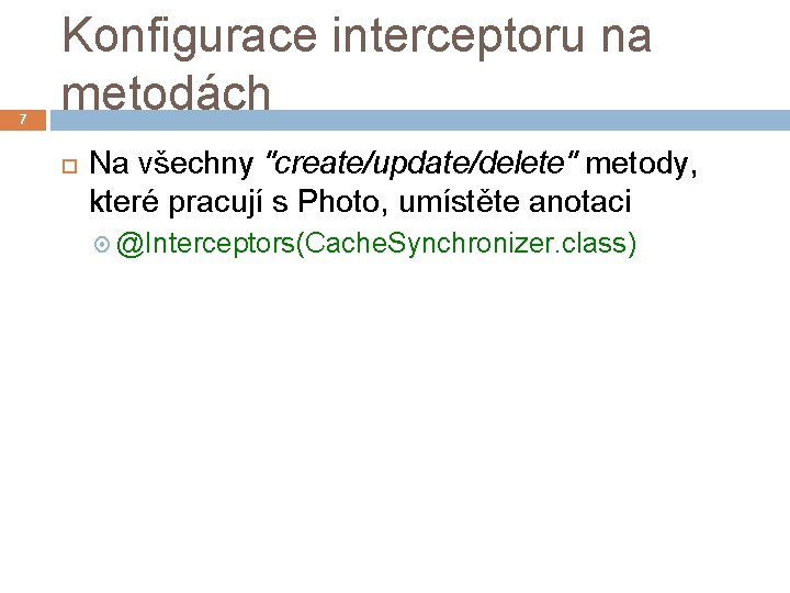 7 Konfigurace interceptoru na metodách Na všechny "create/update/delete" metody, které pracují s Photo, umístěte