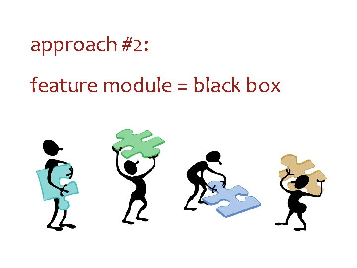 approach #2: feature module = black box 