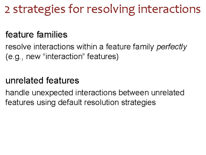 2 strategies for resolving interactions feature families resolve interactions within a feature family perfectly