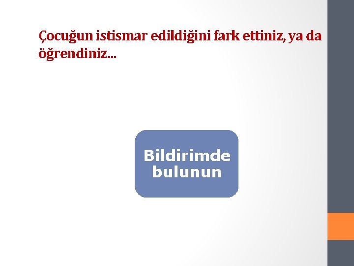 Çocuğun istismar edildiğini fark ettiniz, ya da öğrendiniz. . . Bildirimde bulunun 