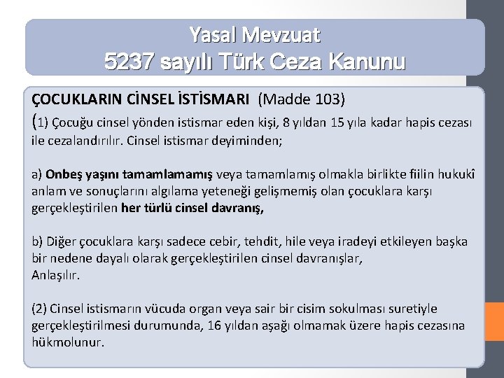 Yasal Mevzuat 5237 sayılı Türk Ceza Kanunu ÇOCUKLARIN CİNSEL İSTİSMARI (Madde 103) (1) Çocuğu