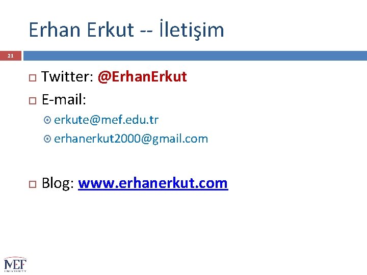 Erhan Erkut -- İletişim 21 Twitter: @Erhan. Erkut E-mail: erkute@mef. edu. tr erhanerkut 2000@gmail.