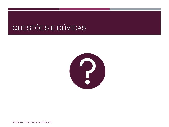 QUESTÕES E DÚVIDAS UNION TI - TECNOLOGIA INTELIGENTE 