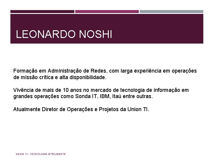 LEONARDO NOSHI Formação em Administração de Redes, com larga experiência em operações de missão