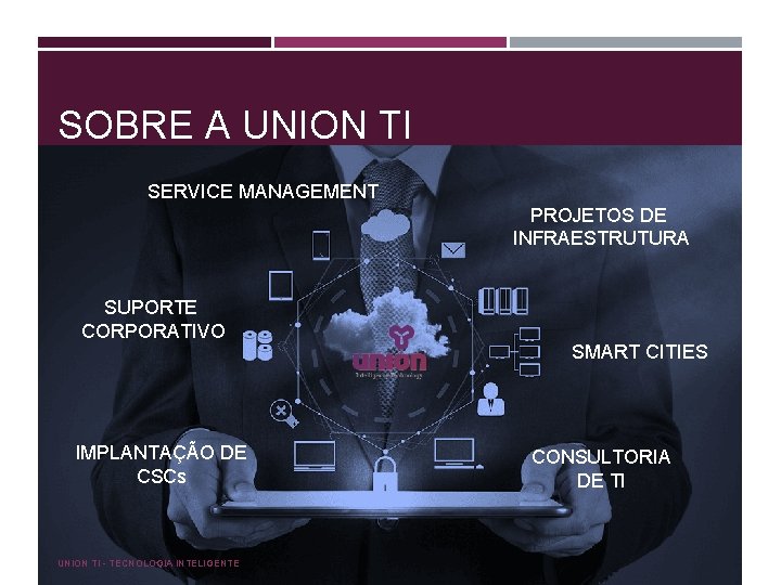 SOBRE A UNION TI SERVICE MANAGEMENT PROJETOS DE INFRAESTRUTURA SUPORTE CORPORATIVO IMPLANTAÇÃO DE CSCs